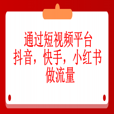 通过短视频平台抖音，快手，小红书做流量（